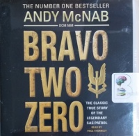 Bravo Two Zero - The Classic True Story of the Legendary SAS Patrol  written by Andy McNab performed by Paul Thornley on CD (Unabridged)